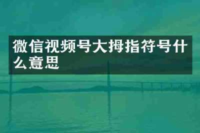 微信视频号大拇指符号什么意思