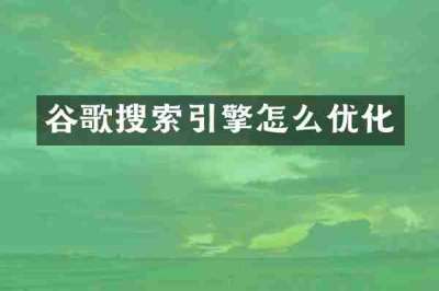 谷歌搜索引擎怎么优化