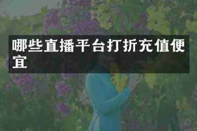 哪些直播平台打折充值便宜