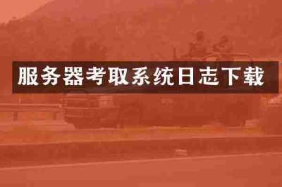 服务器考取系统日志下载