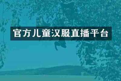 官方儿童汉服直播平台