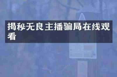 揭秘无良主播骗局在线观看