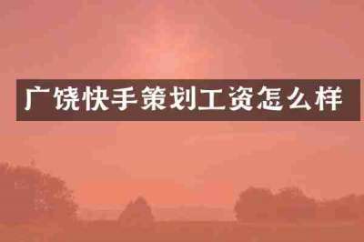 广饶快手策划工资怎么样