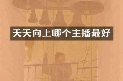 天天向上哪个主播最好