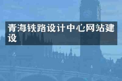 青海铁路设计中心网站建设