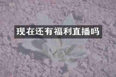 现在还有福利直播吗