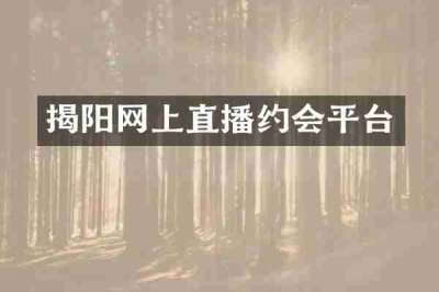 揭阳网上直播约会平台