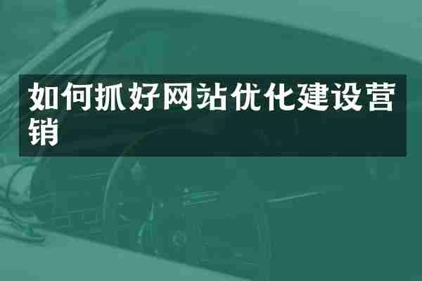 如何抓好网站优化建设营销
