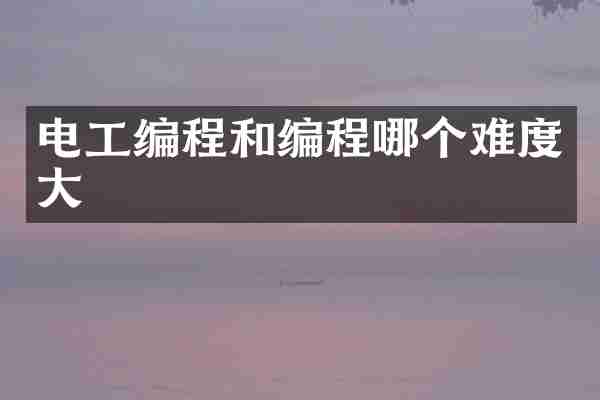 电工编程和编程哪个难度大