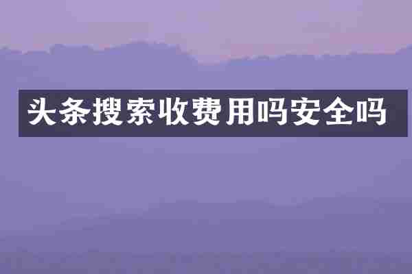 头条搜索收费用吗安全吗