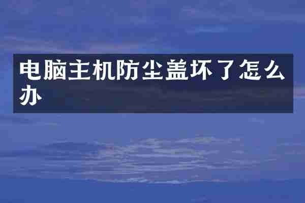 电脑主机防尘盖坏了怎么办