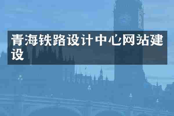 青海铁路设计中心网站建设