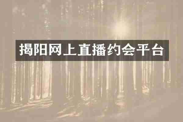 揭阳网上直播约会平台