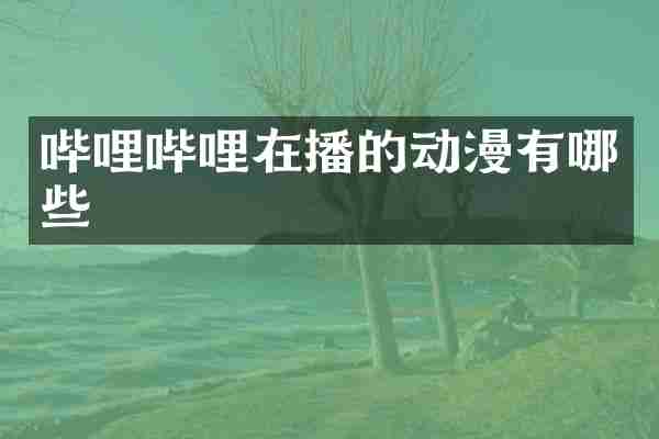 哔哩哔哩在播的动漫有哪些