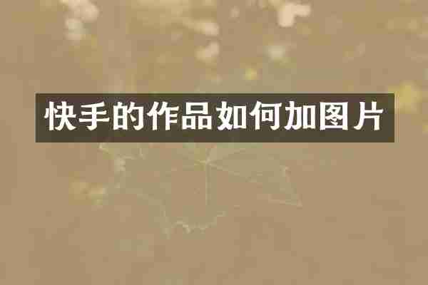 快手的作品如何加图片