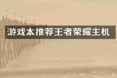 游戏本推荐王者荣耀主机