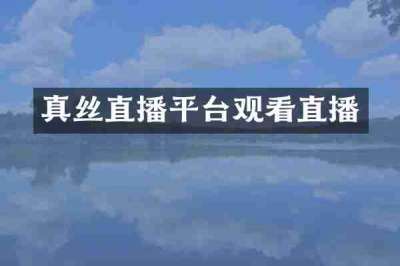 真丝直播平台观看直播