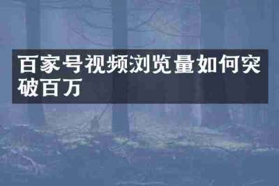 百家号视频浏览量如何突破百万