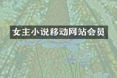 女主小说移动网站会员