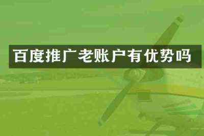 百度推广老账户有优势吗