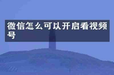 微信怎么可以开启看视频号