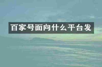 百家号面向什么平台发