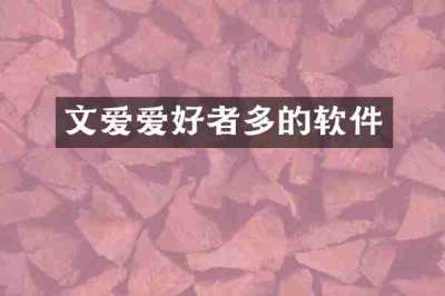 文爱爱好者多的软件
