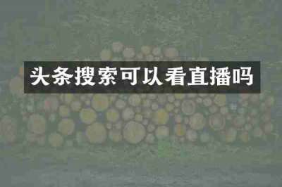 头条搜索可以看直播吗