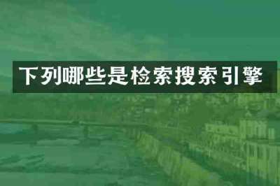 下列哪些是检索搜索引擎