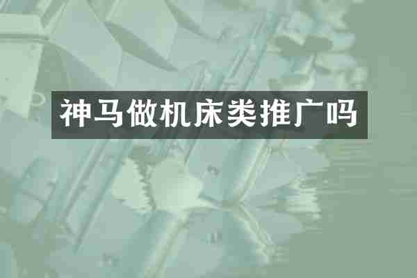神马做机床类推广吗