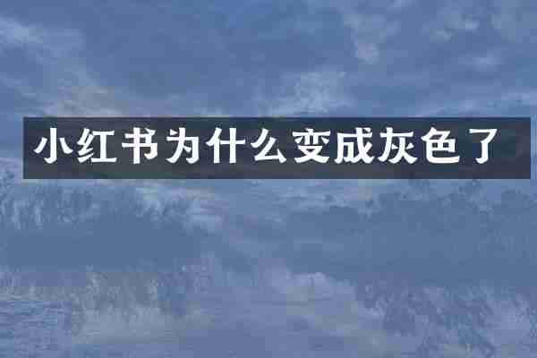 小红书为什么变成灰色了