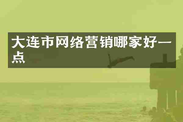 大连市网络营销哪家好一点