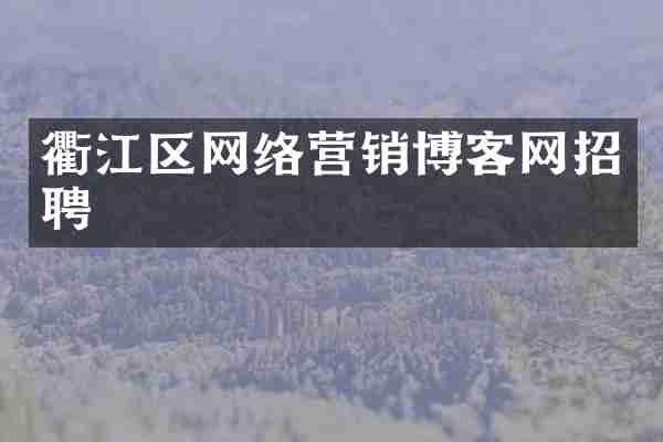 衢江区网络营销博客网招聘