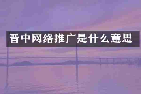 晋中网络推广是什么意思