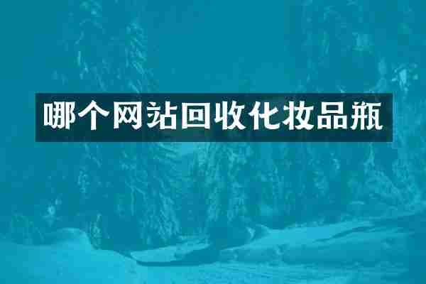 哪个网站回收化妆品瓶