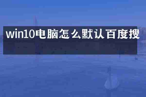 win10电脑怎么默认百度搜索