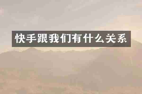 快手跟我们有什么关系
