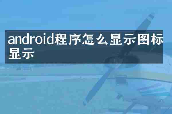 android程序怎么显示图标不显示