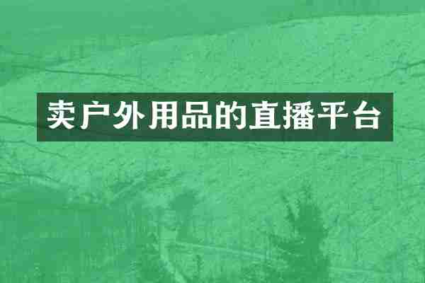 卖户外用品的直播平台