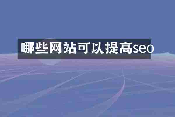 哪些网站可以提高seo