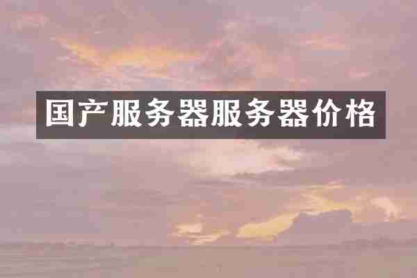 国产服务器服务器价格