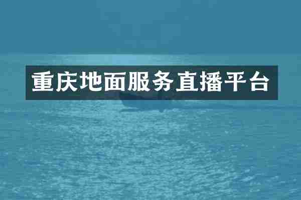 重庆地面服务直播平台