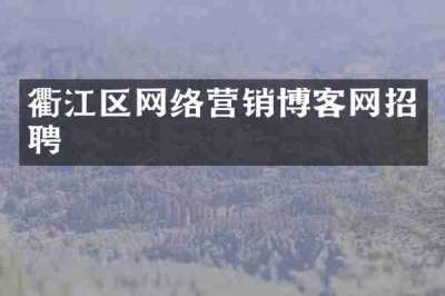 衢江区网络营销博客网招聘