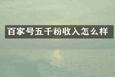 百家号五千粉收入怎么样