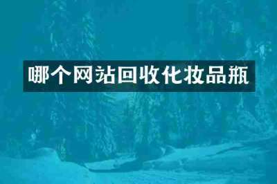 哪个网站回收化妆品瓶