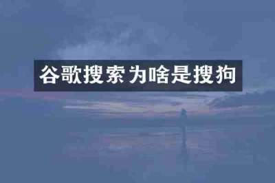 谷歌搜索为啥是搜狗