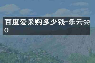 百度爱采购多少钱-乐云seo