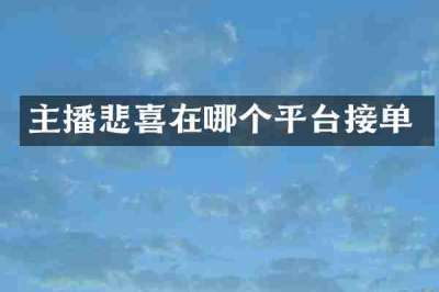 主播悲喜在哪个平台接单