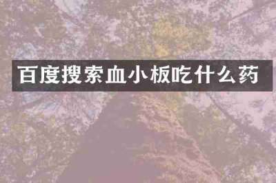 百度搜索血小板吃什么药