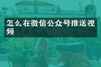 怎么在微信公众号推送视频